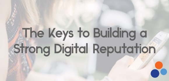 The Keys to Building a Strong Digital Reputation